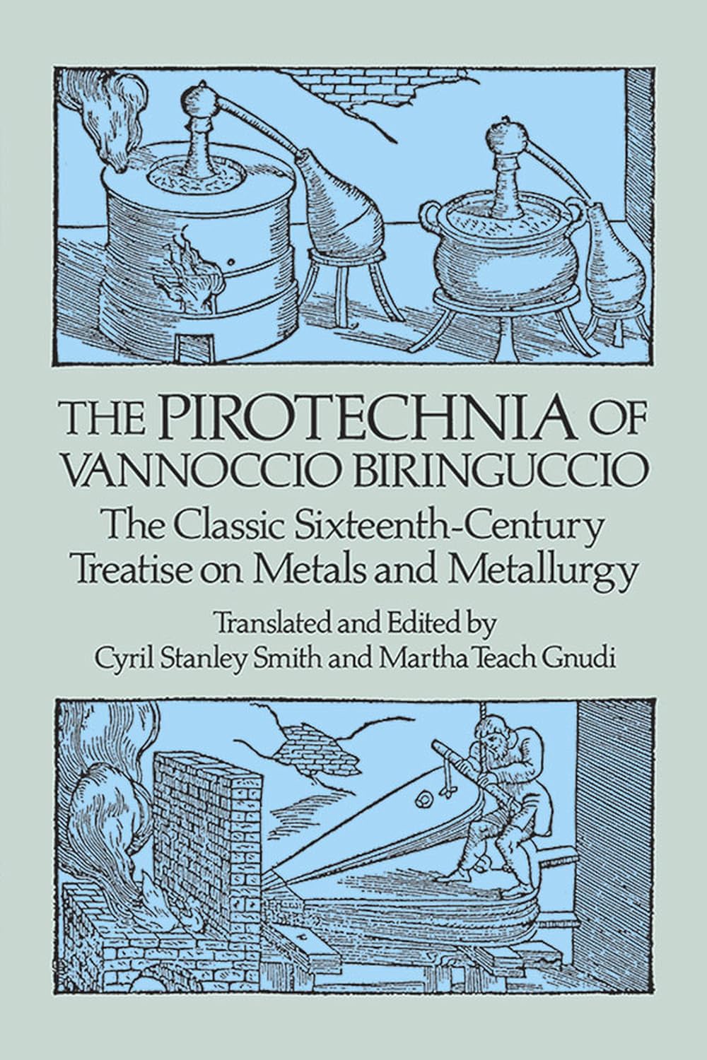 The Pirotechnia of Vannoccio Biringuccio: The Classic Sixteenth-Century Treatise on Metals and Metal